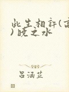 此生相许(高干) 晓之水