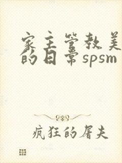 家主管教美人们的日常spsm