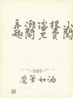 弄潮瑞根小说笔趣阁免费阅读