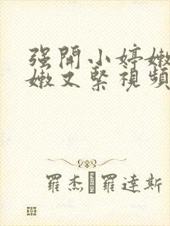 强开小婷嫩苞又嫩又紧视频封面