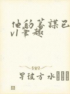 他的蓄谋已久1v1笔趣