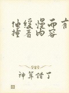 他缓慢而有力的撞着内容