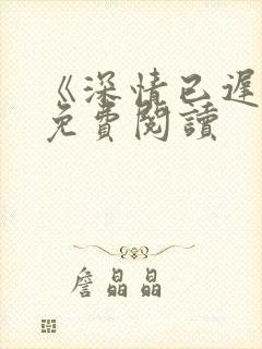 《深情已迟暮》免费阅读