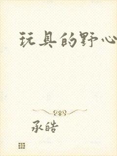 玩具的野心