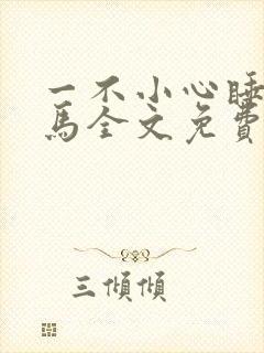 一不小心睡了竹马全文免费阅读