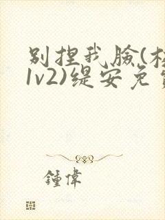 别捏我脸(校园1v2)缇安免费阅读
