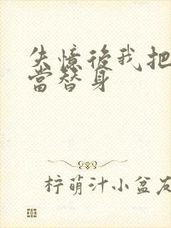 失忆后我把渣攻当替身