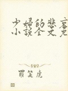 少妇的悲哀榆木小说全文免费阅读笔趣阁下载