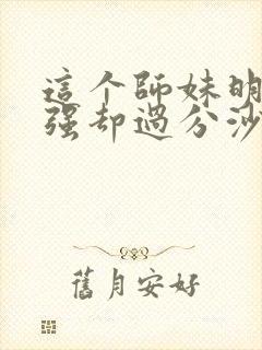 这个师妹明明超强却过分沙雕