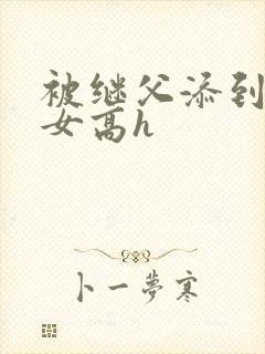 被继父添到哭h女高h