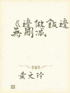 《边做饭边躁》无删减