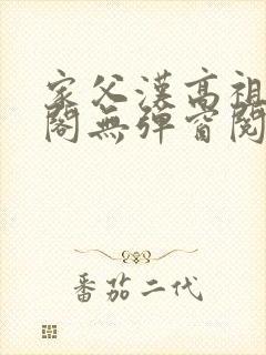家父汉高祖笔趣阁无弹窗阅读