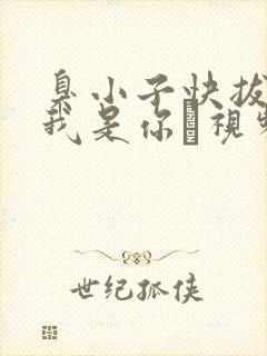 臭小子快拔出来我是你嫲视频
