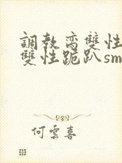 调教脔双性美人双性跪趴sm封面