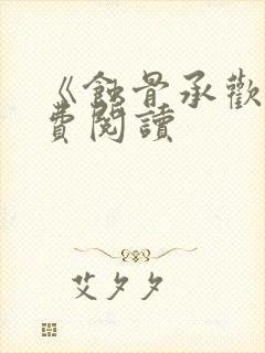 《蚀骨承欢》免费阅读
