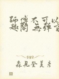 师傅不可以 笔趣阁 无弹窗