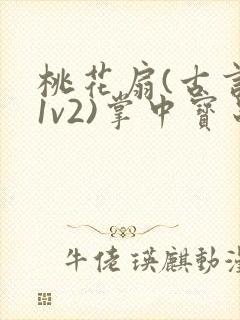 桃花扇(古言,1v2)掌中宝串串封面