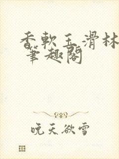 香软玉滑林芍药 笔趣阁