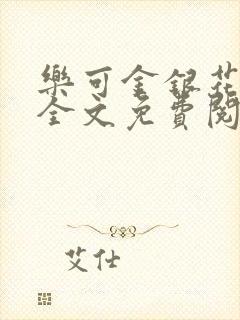 乐可金银花在线全文免费阅读笔趣阁无弹窗