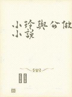 小玲与公做爰小小说