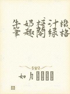 牛奶榨汁机po笔趣阁绿格子