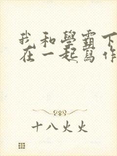 我和学霸下面连在一起写作业小说