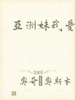 亚洲妹我爱你
