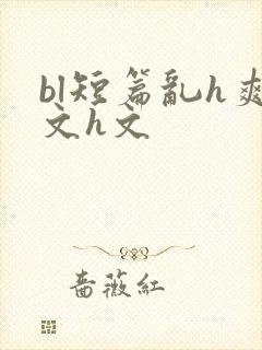 bl短篇乱h爽文h文