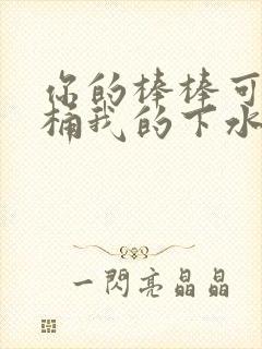 你的棒棒可以桶桶我的下水道吗