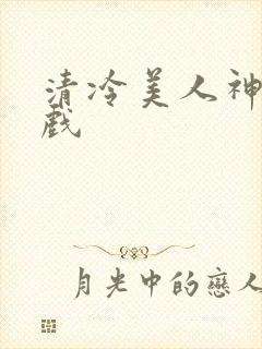 清冷美人神奇游戏