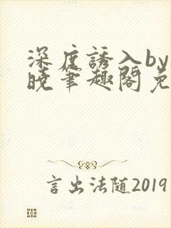 深度诱入by欲晓笔趣阁免费阅读小说
