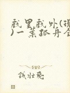 戏里戏外(现场)一叶孤舟全文免费阅读