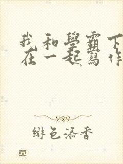 我和学霸下面连在一起写作业