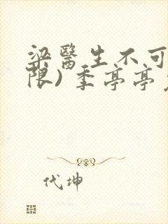 梁医生不可以(限) 季亭亭免费阅读