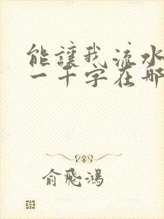 能让我流水水的一千字在哪看