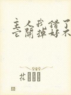 主人我错了请把它关掉好不好