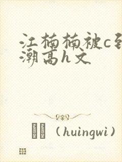江楠楠被c到高潮高h文