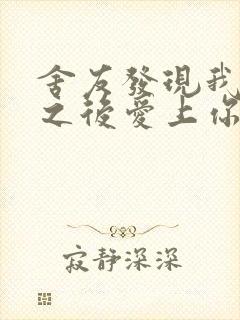 舍友发现我是双之后爱上你的字