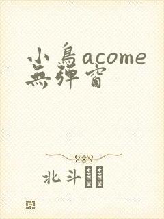 小鸟acome无弹窗