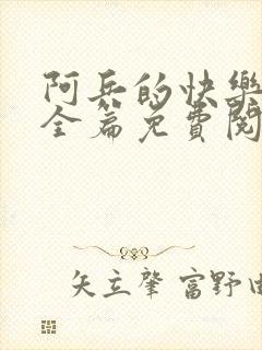 阿兵的快乐生活全篇免费阅读