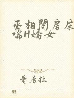丞相闺房床榻粗喘H娇女