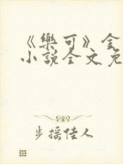 《乐可》金银花小说全文免费阅读