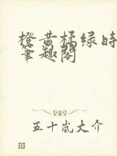 橙黄橘绿时小说笔趣阁