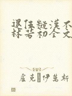 退伍糙汉不经撩林若初全文