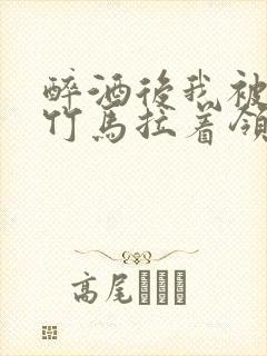 醉酒后我被青梅竹马拉着领证了封面