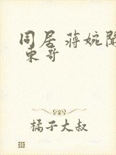 同居 蒋婉闻烬 东哥