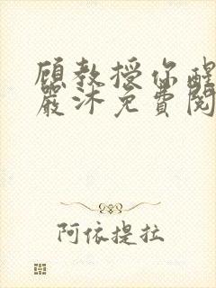 顾教授你醒了吗严沐免费阅读