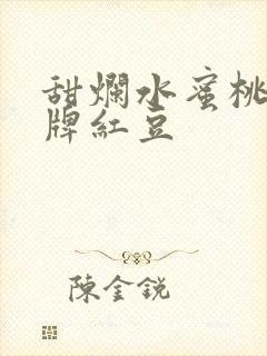 甜烂水蜜桃 黄牌红豆