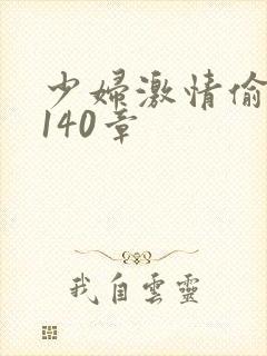 少妇激情偷公乱140章
