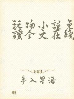 玩物小说免费阅读全文在线阅笔趣阁无弹窗